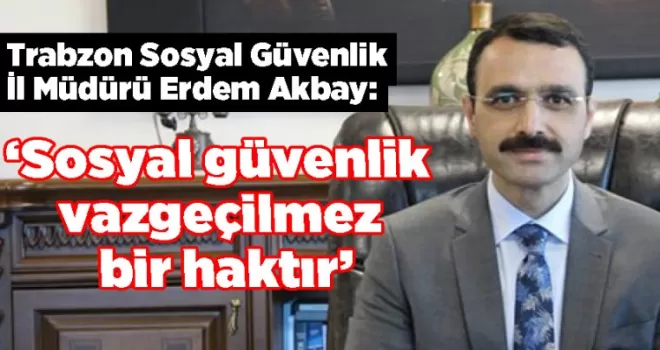 “Sosyal güvenlik vazgeçilmez bir haktır“