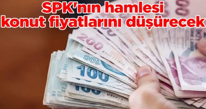 SPK’nın hamlesi konut fiyatlarını düşürecek