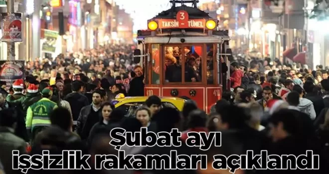 Şubat ayı işsizlik rakamları açıklandı