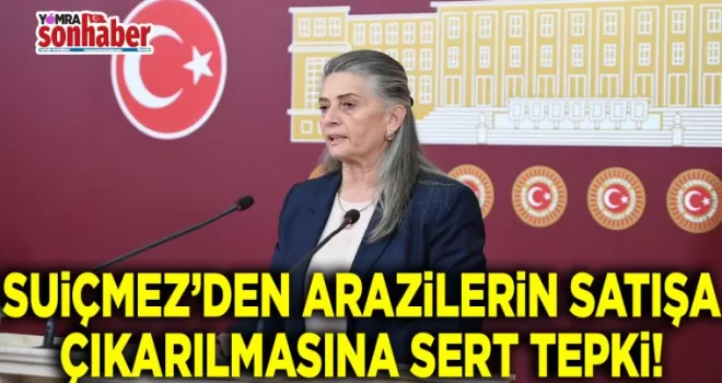 SUİÇMEZ’DEN ARAZİLERİN SATIŞA ÇIKARILMASINA SERT TEPKİ