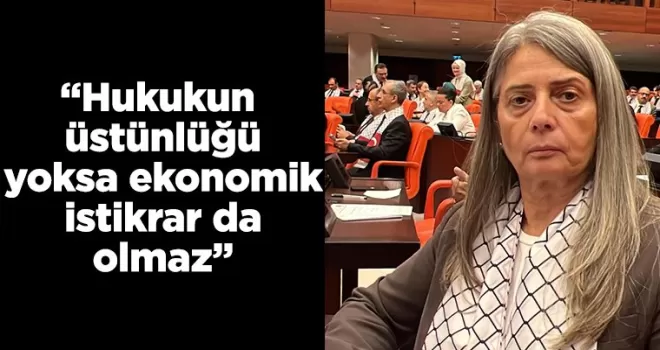 Suiçmez: “Hukukun üstünlüğü yoksa ekonomik istikrar da olmaz”
