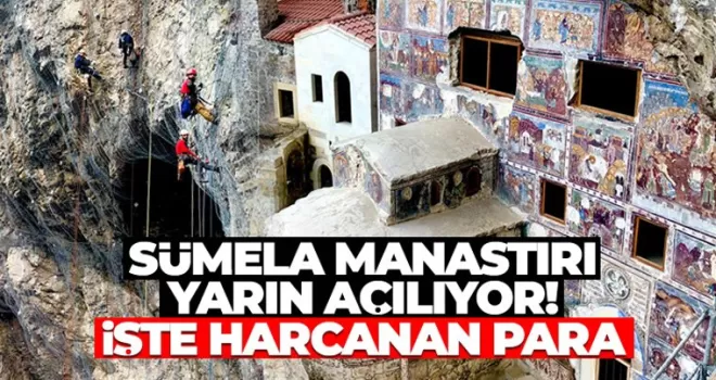 Sümela Manastırı yarın açılıyor! İşte harcanan bedel..