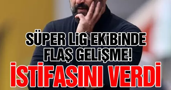 Süper Lig ekibinde flaş gelişme! İstifa etti