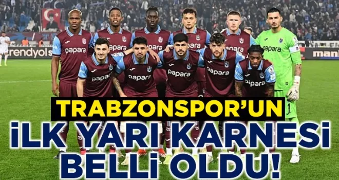 Süper Lig’in ilk yarısı bitti! Trabzonspor’un karnesi belli oldu