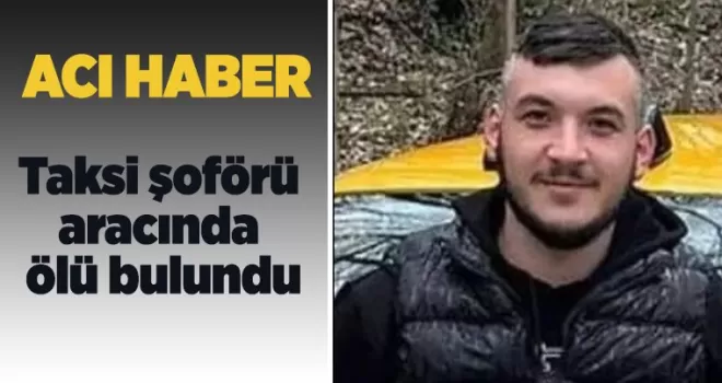 Taksi şoförü aracında ölü bulundu