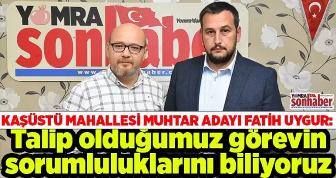 Talip olduğumuz görevin sorumluluklarını biliyoruz