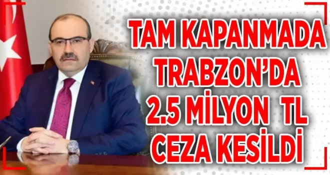 Tam kapanmada  2 Milyon 500 bin lira ceza!