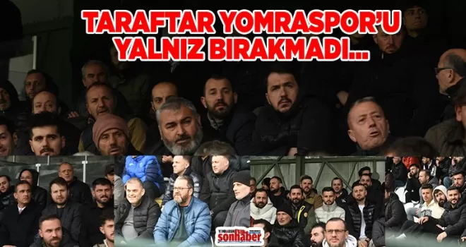 TARAFTAR YOMRASPOR’U YALNIZ BIRAKMADI…