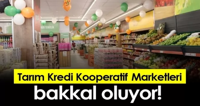 Tarım Kredi Kooperatif Marketleri bakkal oluyor!