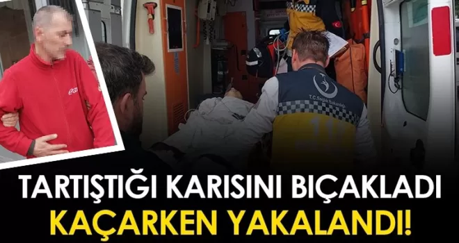 Tartıştığı karısını defalarca bıçakladı! Kaçarken yakalandı