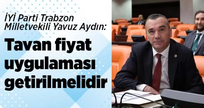 Tavan fiyat uygulaması getirilmelidir