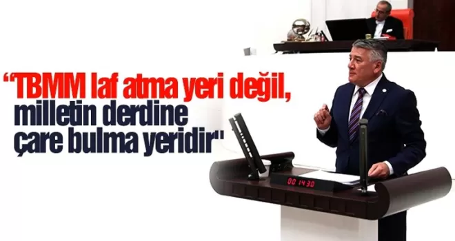 “TBMM laf atma yeri değil, milletin derdine çare bulma yeridir“