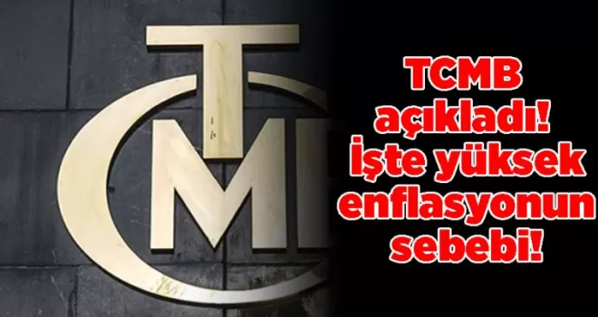 TCMB açıkladı! İşte yüksek enflasyonun sebebi