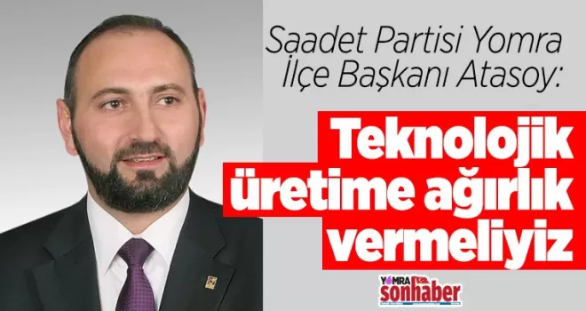 Teknolojik üretime ağırlık vermeliyiz
