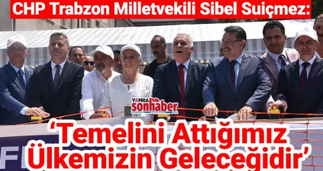 ‘Temelini Attığımız, Ülkemizin Geleceğidir’