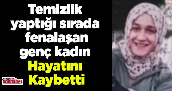 Temizlik Sırasında Fenalaşan genç kadın Hayatını Kaybetti