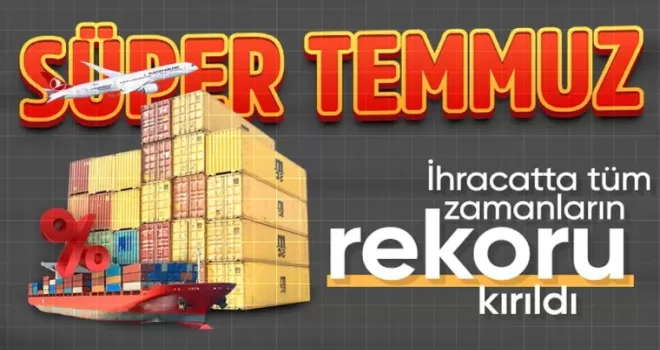 Temmuz ayında ihracat rekoru kırıldı: 22,5 milyar dolar