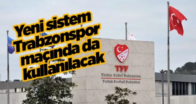 TFF açıkladı! Yeni sistem Trabzonspor maçında da kullanılacak