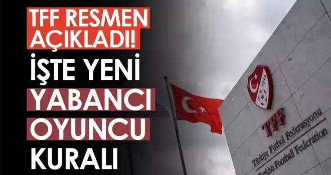 TFF’den flaş yabancı kuralı açıklaması! İşte yeni yabancı kuralı