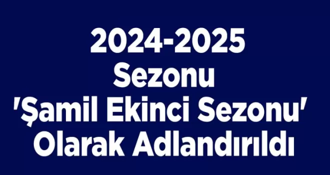 TFF’den Vefa: 2024-2025 Sezonu ’Şamil Ekinci Sezonu’ Olarak Adlandırıldı