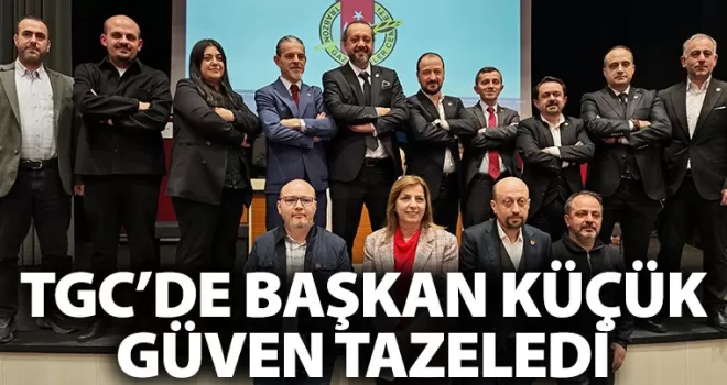 TGC’de Başkan Küçük güven tazeledi!