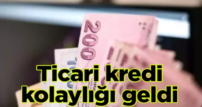Ticari kredi kolaylığı geldi