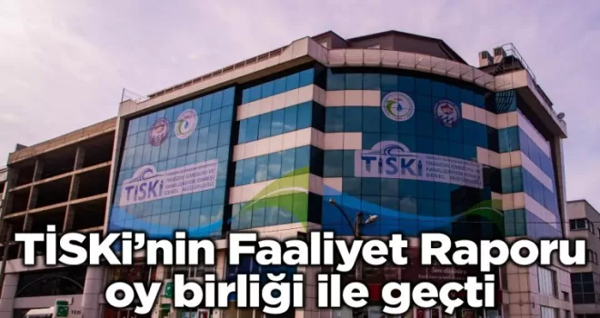 TİSKi’nin Faaliyet Raporu oy birliği ile geçti