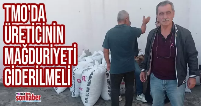 TMO'daki mağduriyet giderilmeli