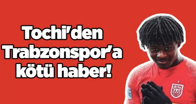 Tochi’den Trabzonspor’a kötü haber!