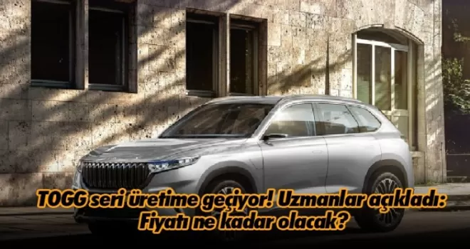 TOGG seri üretime geçiyor! Uzmanlar açıkladı: Fiyatı ne kadar olacak?