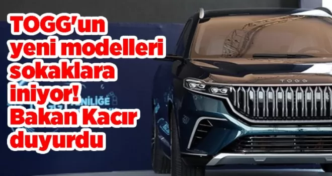 TOGG’un yeni modelleri sokaklara iniyor! Bakan Kacır duyurdu