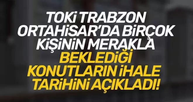 TOKİ Ortahisar’da ki konutlar için ihaleye çıkıyor…