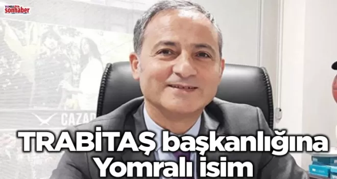 TRABİTAŞ başkanlığına Yomralı isim