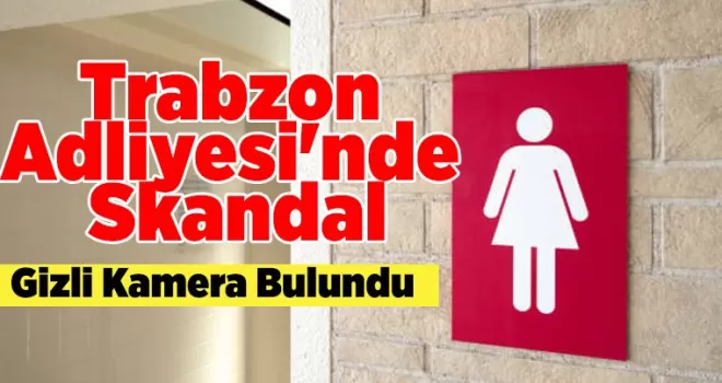 Trabzon Adliyesi’nde Skandal: Kadınlar Tuvaletinde Gizli Kamera Bulundu!