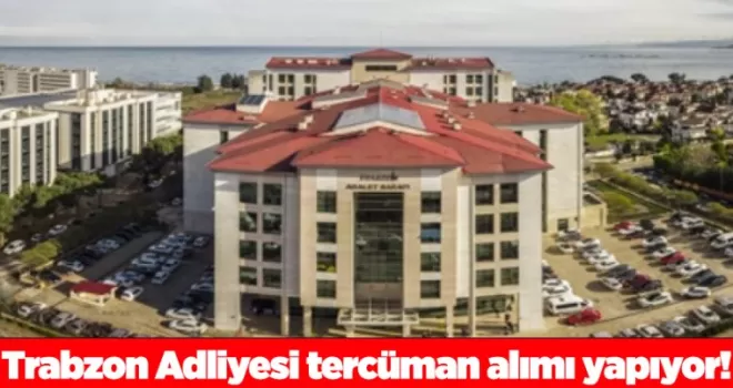 Trabzon Adliyesi tercüman alımı yapıyor!