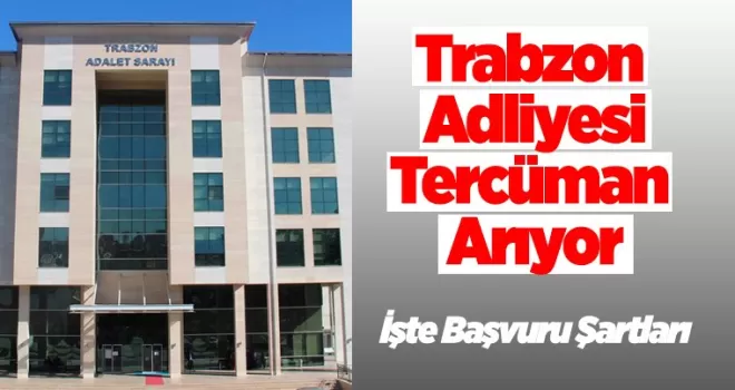 Trabzon Adliyesi tercüman arıyor! İşte başvuru şartları