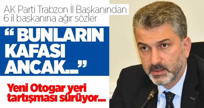 Trabzon AK Parti'den 6 il başkanına ağır sözler: Bunların kafası ancak...