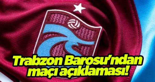 Trabzon Barosu’ndan Trabzonspor - Fenerbahçe maçı açıklaması!
