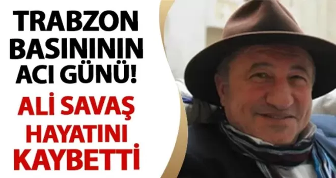 Trabzon basınının acı günü! Ali Savaş hayatını kaybetti