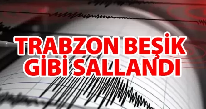 Trabzon beşik gibi sallandı! Deprem oldu
