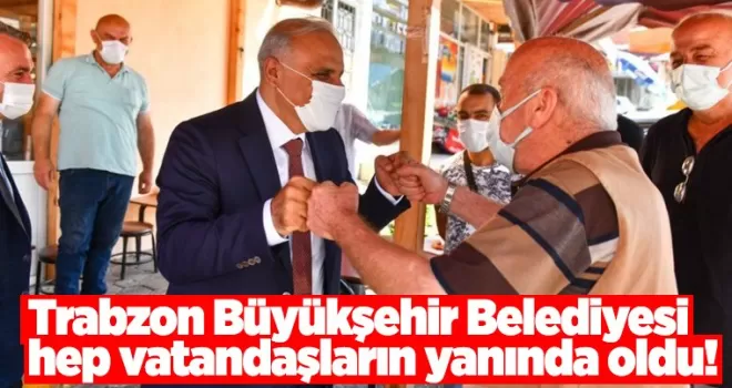 Trabzon Büyükşehir Belediyesi hep vatandaşların yanında oldu!