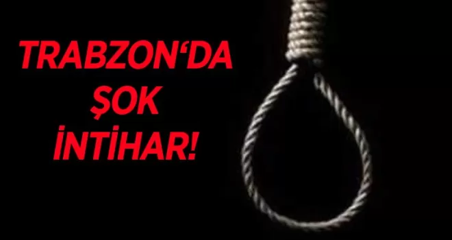 Trabzon Çukurcayır’da şok intihar