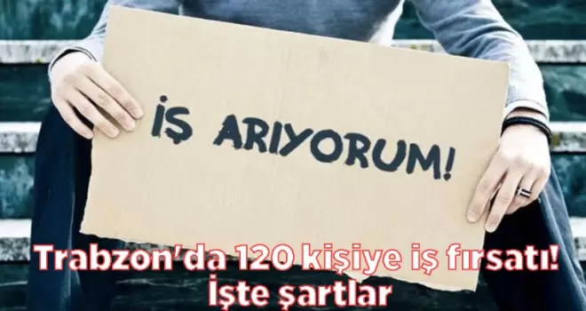 Trabzon’da 120 kişiye iş fırsatı! İşte şartlar