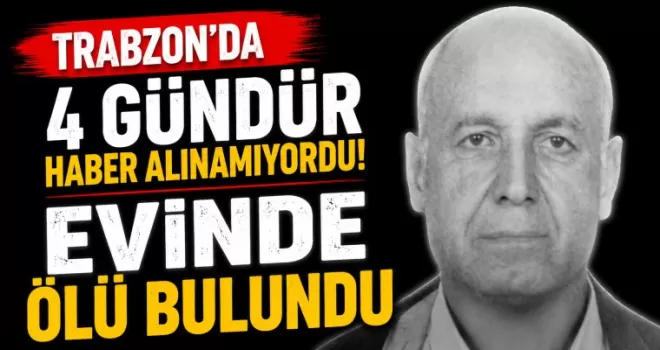Trabzon’da 4 Gündür Haber Alınamıyordu! Evinde Ölü Bulundu