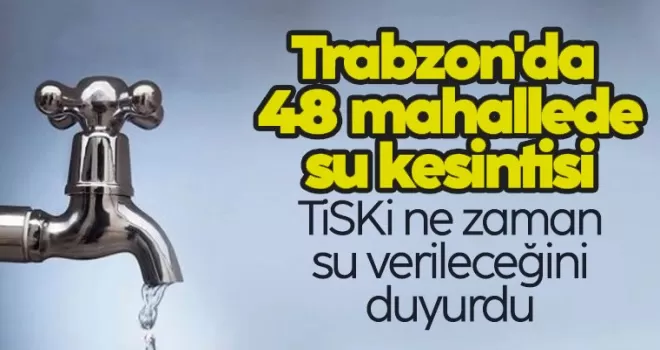 Trabzon’da 48 mahallede su kesintisi