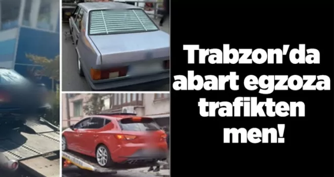Trabzon’da abart egzoza trafikten men! 3 araca para cezası