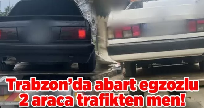 Trabzon’da abart egzozlu 2 araca trafikten men! 