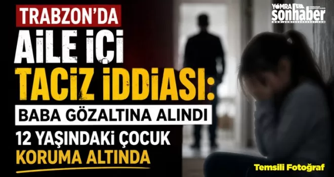 Trabzon’da Aile içi Taciz İddiası.. 12 Yaşındaki Çocuk Koruma Altında