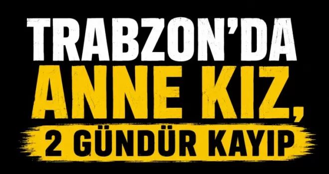 Trabzon’da anne kız, 2 gündür kayıp