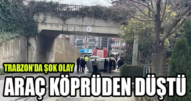 Trabzon’da araç köprüden düştü!